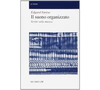 Il suono organizzato. Scritti sulla musica