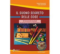 Il suono segreto delle cose. 32 strumenti musicali da costruire in classe con materiali poveri. Con DVD video