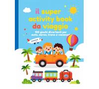 IL SUPER ACTIVITY BOOK DA VIAGGIO: 100 giochi divertenti per auto, aereo, treno e vacanze!