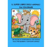 IL SUPER LIBRO DEGLI ANIMALI DA COLORARE: 180 pagine di divertimento con disegni facili per bambini e tantissimi animali