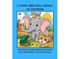 IL SUPER LIBRO DEGLI ANIMALI DA COLORARE: 180 pagine di divertimento con disegni facili per bambini e tantissimi animali