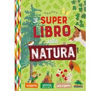 Il super libro della natura. Scoperte. Attività all'aria aperta. Quiz e giochi