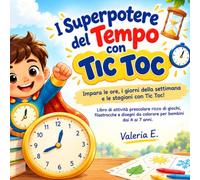 Il SUPER POTERE del Tempo con Tic Toc: Impara le ore, i giorni della settimana e le stagioni con Tic Toc! Libro di attività prescolare ricco di ... da colorare per bambini dai 4 ai 7 anni