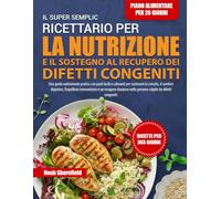 IL SUPER SEMPLICE RICETTARIO PER LA NUTRIZIONE E IL SOSTEGNO AL RECUPERO DEI DIFETTI CONGENITI: Una guida nutrizionale pratica con pasti facili e ... immunitario e un recupero duraturo