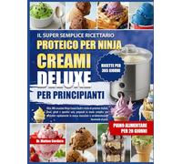 IL SUPER SEMPLICE RICETTARIO PROTEICO PER NINJA CREAMI DELUXE PER PRINCIPIANTI: Oltre 400 creazioni Ninja Creami facili e ricche di proteine: ... semplice per sostenere rapidamente la massa
