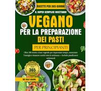 IL SUPER SEMPLICE RICETTARIO VEGANO PER LA PREPARAZIONE DEI PASTI PER PRINCIPIANTI: Oltre 100 ricette a base vegetale per risparmiare tempo, aumentare ... settimana - Include pianificatori settimanali