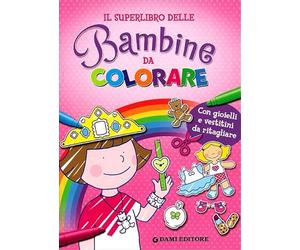 Il superlibro delle bambine da colorare. Con gioielli e vestitini da ritagliare. Ediz. illustrata