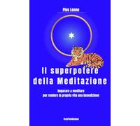 Il superpotere della meditazione: Guida completa alla meditazione profonda: un metodo pratico per ritrovare la pace interiore, risvegliare la consapevolezza e fiorire del tutto