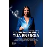 Il superpotere della tua energia: Manuale operativo per ritrovare entusiasmo, mantenere elevata la tua energia emozionale positiva, proteggere il tuo benessere e tornare a brillare ogni giorno