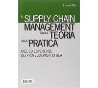 Il supply chain management dalla teoria alla pratica. Idee ed esperienze dei professionisti di GEA