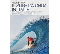 Il surf da onda in Italia. Come allenarsi, scegliere le attrezzature, imparare le manovre, da quelle di base alle più spettacolari, trovare gli spot, prevedere il tempo, garantire la sicurezza. N...