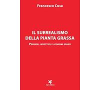 Il surrealismo della pianta grassa. Pensieri, invettive e aforismi sparsi