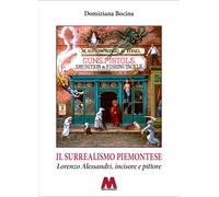 Il surrealismo piemontese. Lorenzo Alessandri, incisore e pittore. Ediz. illustr