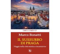 Il sussurro di Praga. Viaggio nella città mistica e incantatrice - Bonatti Marco