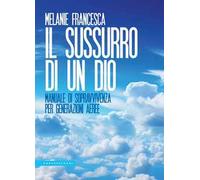 Il sussurro di un Dio. Manuale di sopravvivenza per generazioni aeree