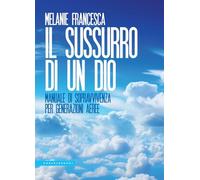 Libri Melanie Francesca - Il Sussurro Di Un Dio. Manuale Di Sopravvivenza Per Ge