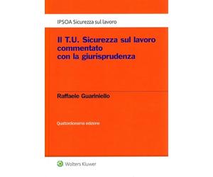Il T.U. Sicurezza sul lavoro commentato con la giurisprudenza