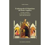 Il tabernacolo di Montefune del Beato Angelico. Vicende e peripezie di un'eccellenza artistica nella valle del Santerno