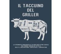 Il Taccuino del Griller: LO STRUMENTO FONDAMENTALE DI OGNI GRIGLIATORE SERIALE PER TENERE TRACCIA DI TUTTE LE RICETTE, PREPARAZIONI, TEMPISTICHE E TEMPERATURE