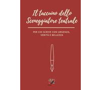 Il taccuino dello Sceneggiatore teatrale: Per chi scrive con urgenza, verità e bellezza