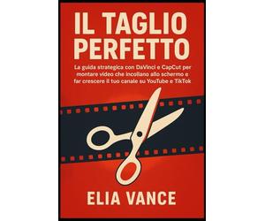 IL Taglio Perfetto: La guida strategica con DaVinci e CapCut per montare video che incollano allo schermo e far crescere il tuo canale su YouTube e TikTok.