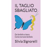 IL TAGLIO SBAGLIATO: Da farfalla a baco. Come tornare farfalla