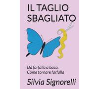 IL TAGLIO SBAGLIATO: Da farfalla a baco. Come tornare farfalla