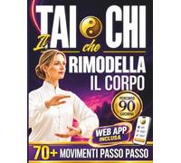Il Tai Chi che Rimodella il Corpo: Semplici pratiche quotidiane per dimagrire, ritrovare equilibrio, flessibilità ed energia in soli 15 minuti al giorno | Percorso guidato e 70+ immagini step-by-step