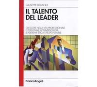 Il talento del leader. Crescere nella vita professionale e personale attraverso una leadership etica e responsabile