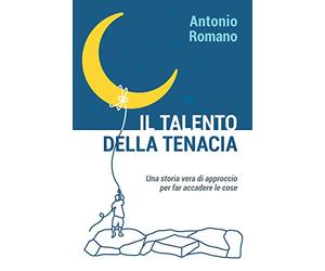 Il talento della tenacia: una storia vera di approccio per far accadere le cose