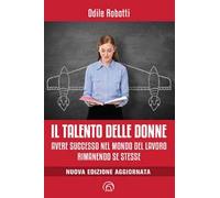 Il talento delle donne. Avere successo nel mondo del lavoro rimanendo se stesse. Nuova ediz.