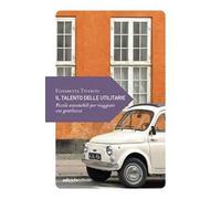 Il talento delle utilitarie. Piccole automobili per viaggiare con gentilezza