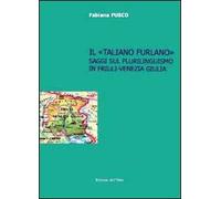 Il «taliano furlano». Saggi sul plurilinguismo in Friuli-Venezia Giulia
