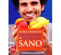 Il talismano del mangiar sano. 200 ricette certificate dalla Fondazione IEO