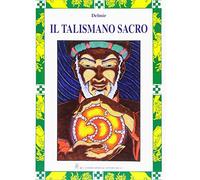 Il talismano sacro. Un racconto iniziatico straordinario da leggere in un fiato!