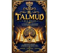 Il Talmud: La Grande Enciclopedia della Sapienza Rabbinica e degli Insegnamenti dei Saggi d’Israele - Una Raccolta Completa di Riflessioni Morali, ... Parabole, Consigli per la Vita, Co