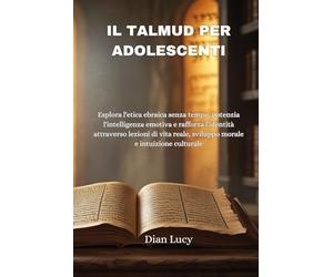 IL TALMUD PER ADOLESCENTI: Esplora l'etica ebraica senza tempo, potenzia l'intelligenza emotiva e rafforza l'identità attraverso lezioni di vita reale, sviluppo morale e intuizione culturale