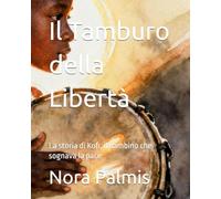 Il Tamburo della Libertà: La storia di Kofi, il bambino che sognava la pace