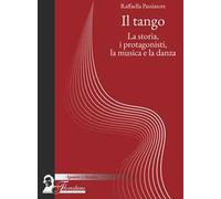Il tango. La storia, i protagonisti, la musica e la danza