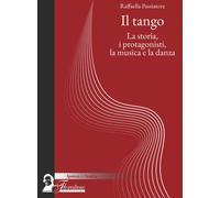 Il tango. La storia, i protagonisti, la musica e la danza - Passiatore Raffaella