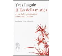 Il tao della mistica. Le vie della contemplazione tra Oriente e Occidente