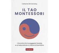 Il Tao Montessori. L'incontro tra la saggezza taoista e un'educazione a misura di bambino