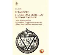 Il tarocco e il sistema ermetico di nomi e numeri. Corso teorico-pratico sugli arcani maggiori dei tarocchi a uso dell'antica fratellanza ermetica di Luxor