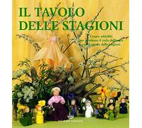 Il tavolo delle stagioni. Creare addobbi per celebrare il ciclo dell'anno con il