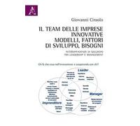 Il team delle imprese innovative. Modelli, fattori di sviluppo, bisogni. Interdipendenze di soluzioni tra leadership e management