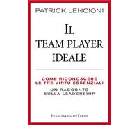 Il Team Player ideale. Come riconoscere le tre virtù essenziali. Un racconto sulla leadership