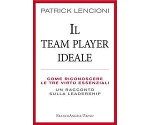 Il Team Player ideale. Come riconoscere le tre virtù essenziali. Un racconto sulla leadership