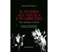 Il teatro all'Aquila e in Abruzzo. Tsa, cronaca e storia - [Ricerche&Redazioni]