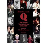Il teatro con la Q. 150 anni di teatro Quirino 1871-2021