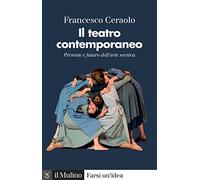 Il teatro contemporaneo. Presente e futuro dell'arte scenica
